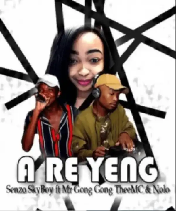 Senzo SkyBoy - A Re Yeng ft. Mr Gong Gong TheeMC & Nolo